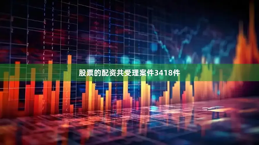 股票的配资共受理案件3418件