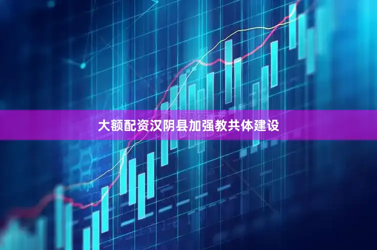 大额配资汉阴县加强教共体建设