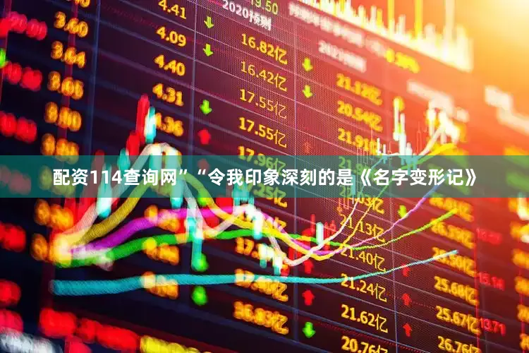 配资114查询网”　　“令我印象深刻的是《名字变形记》
