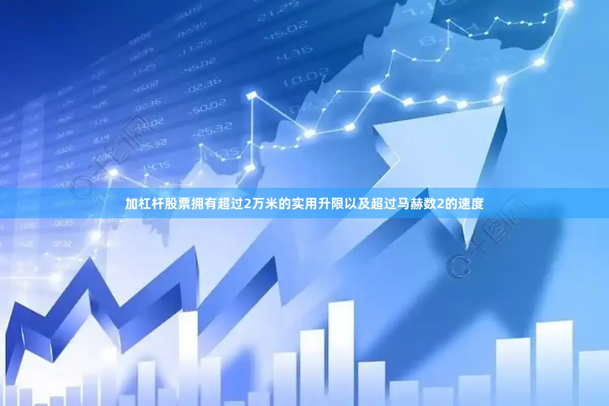 加杠杆股票拥有超过2万米的实用升限以及超过马赫数2的速度