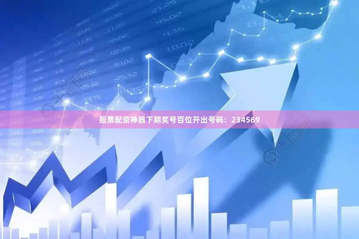 股票配资神器下期奖号百位开出号码：234569