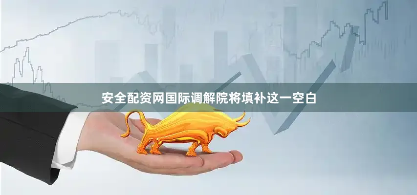 安全配资网国际调解院将填补这一空白