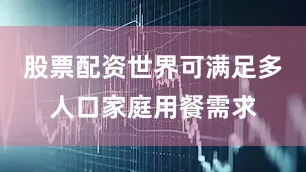 股票配资世界可满足多人口家庭用餐需求